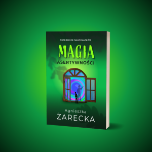Magia asertywności Agnieszka Żarecka Supermoce Nastolatków